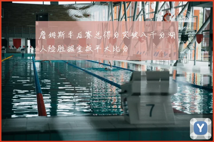 詹姆斯季后赛总得分突破八千分湖人险胜掘金扳平大比分