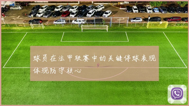 球员在法甲联赛中的关键停球表现体现防守核心