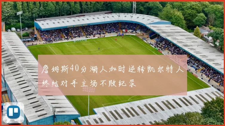 詹姆斯40分湖人加时逆转凯尔特人终结对手主场不败纪录