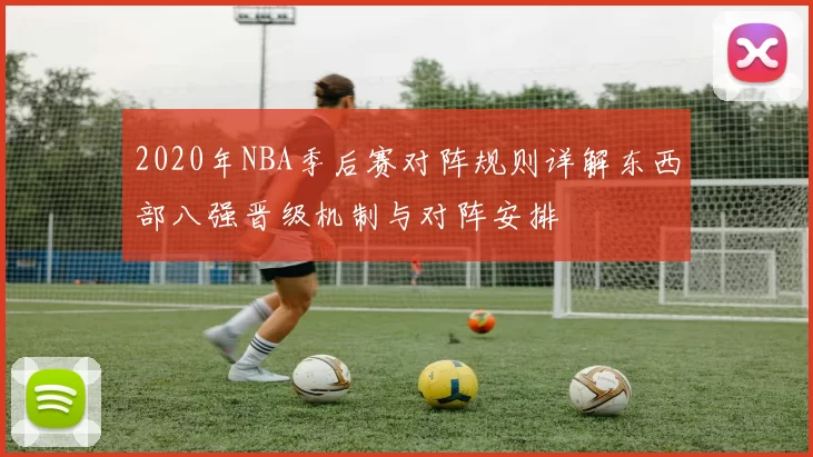 2020年NBA季后赛对阵规则详解东西部八强晋级机制与对阵安排