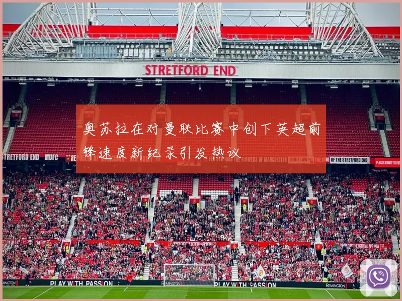 奥苏拉在对曼联比赛中创下英超前锋速度新纪录引发热议