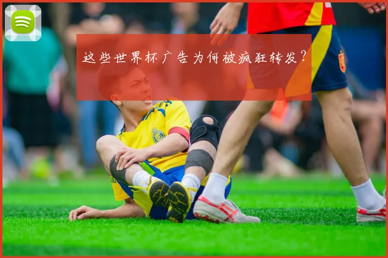 这些世界杯广告为何被疯狂转发?