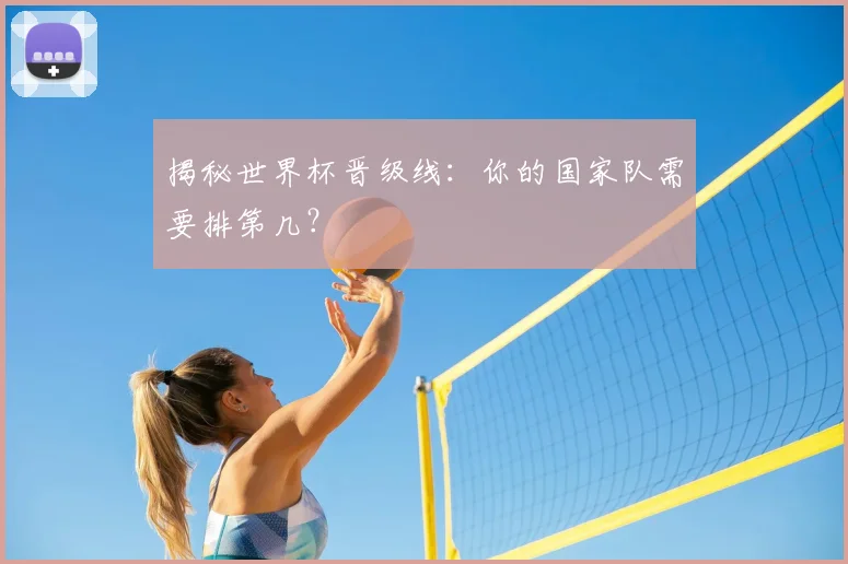 揭秘世界杯晋级线:你的国家队需要排第几?