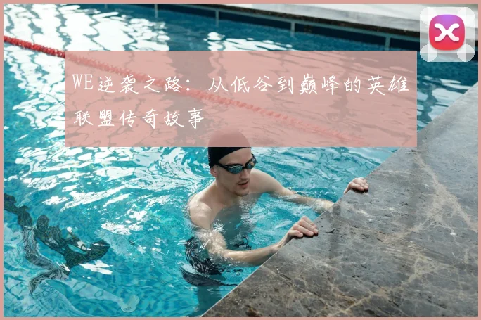 WE逆袭之路：从低谷到巅峰的英雄联盟传奇故事
