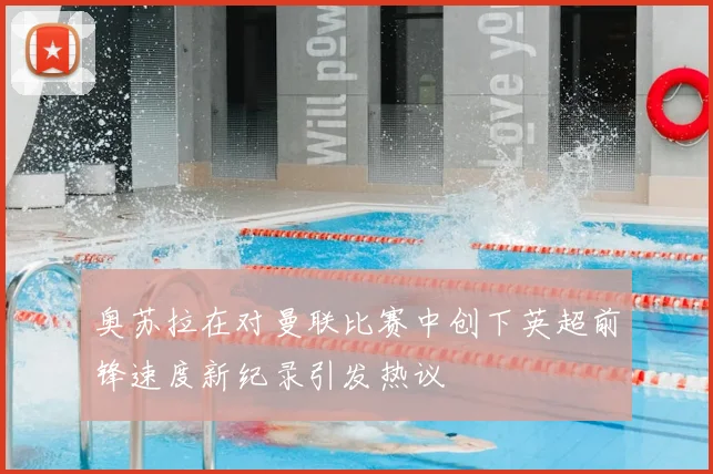 奥苏拉在对曼联比赛中创下英超前锋速度新纪录引发热议