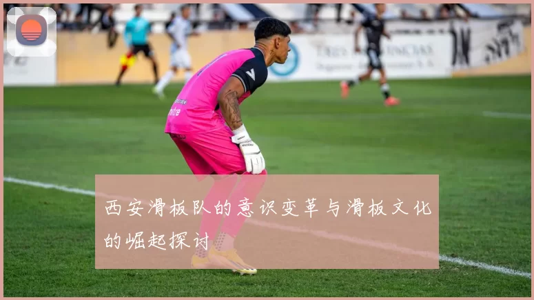 西安滑板队的意识变革与滑板文化的崛起探讨