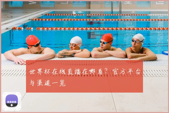 世界杯在线直播在哪看？官方平台与渠道一览