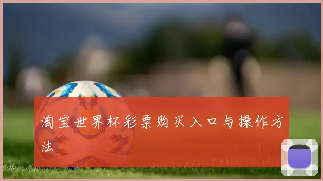 淘宝世界杯彩票购买入口与操作方法