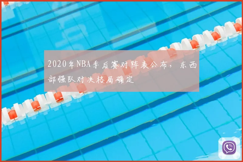 2020年NBA季后赛对阵表公布，东西部强队对决格局确定