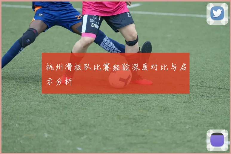 杭州滑板队比赛经验深度对比与启示分析