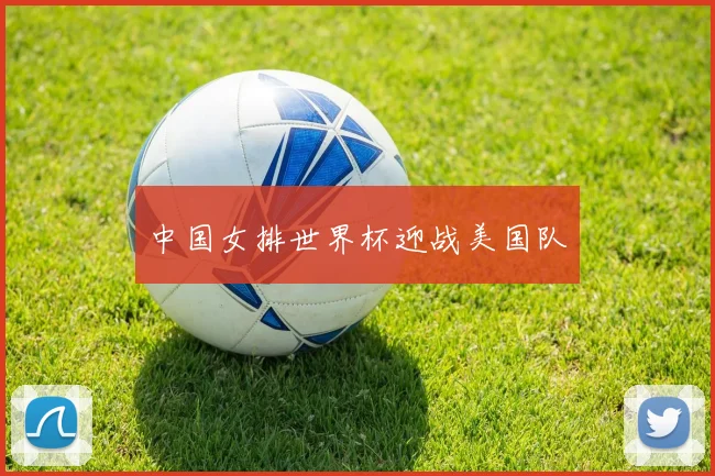 中国女排世界杯迎战美国队