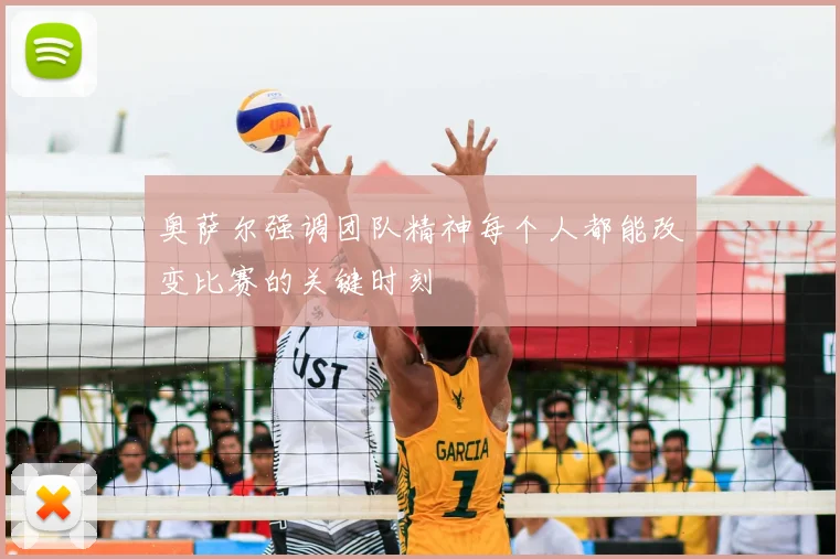奥萨尔强调团队精神每个人都能改变比赛的关键时刻