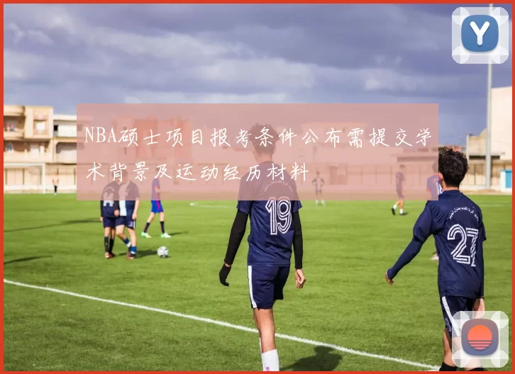 NBA硕士项目报考条件公布需提交学术背景及运动经历材料