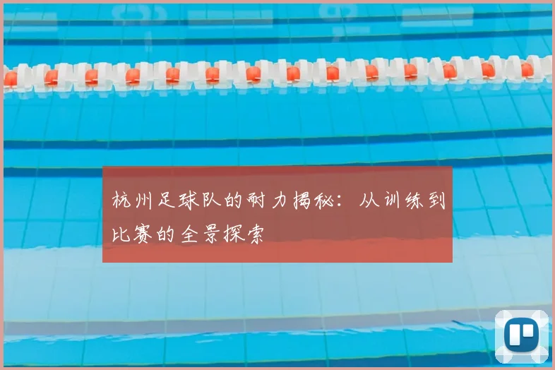 杭州足球队的耐力揭秘：从训练到比赛的全景探索