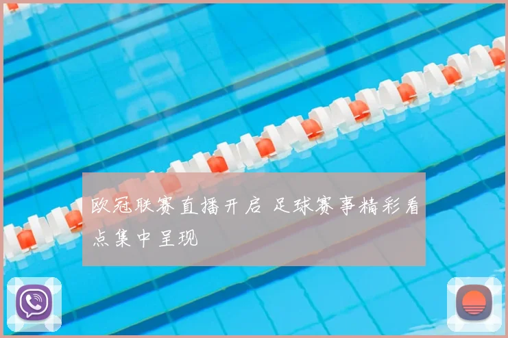 欧冠联赛直播开启 足球赛事精彩看点集中呈现