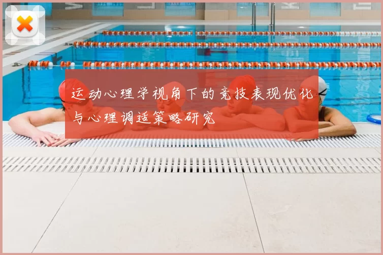 运动心理学视角下的竞技表现优化与心理调适策略研究